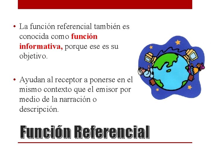 • La función referencial también es conocida como función informativa, porque es su • La función referencial también es conocida como función informativa, porque es su