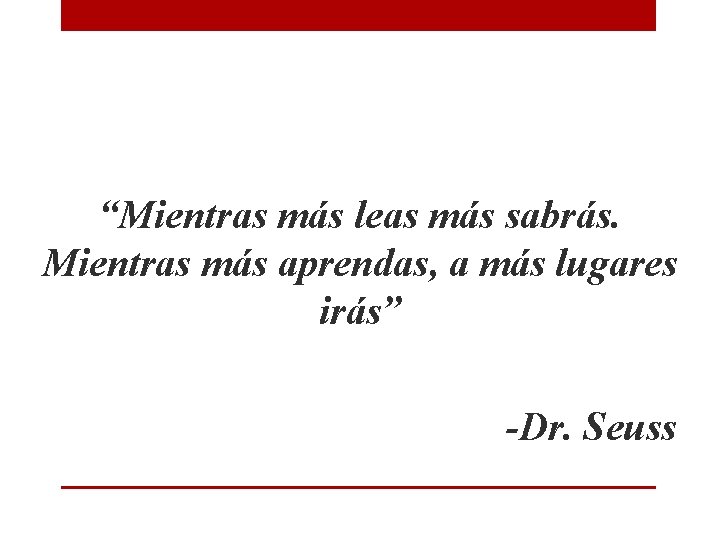“Mientras más leas más sabrás. Mientras más aprendas, a más lugares irás” -Dr. Seuss “Mientras más leas más sabrás. Mientras más aprendas, a más lugares irás” -Dr. Seuss