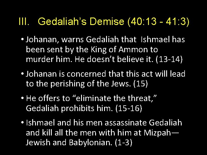 III. Gedaliah’s Demise (40: 13 - 41: 3) • Johanan, warns Gedaliah that Ishmael