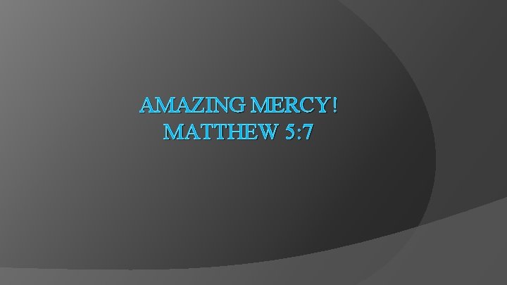 AMAZING MERCY! MATTHEW 5: 7 