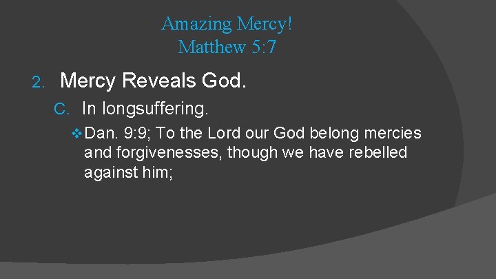 Amazing Mercy! Matthew 5: 7 2. Mercy Reveals God. C. In longsuffering. v Dan.