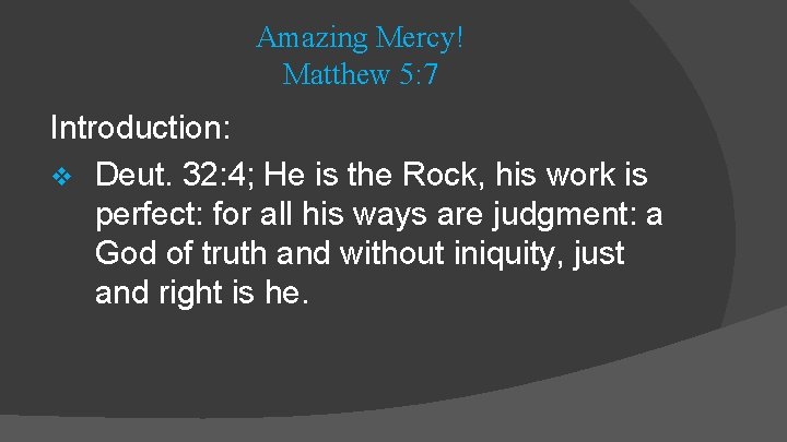 Amazing Mercy! Matthew 5: 7 Introduction: v Deut. 32: 4; He is the Rock,