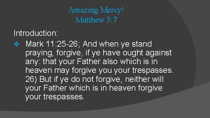 Amazing Mercy! Matthew 5: 7 Introduction: v Mark 11: 25 -26; And when ye