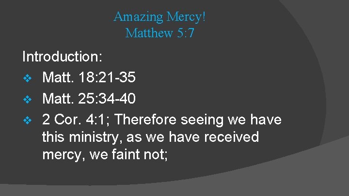 Amazing Mercy! Matthew 5: 7 Introduction: v Matt. 18: 21 -35 v Matt. 25: