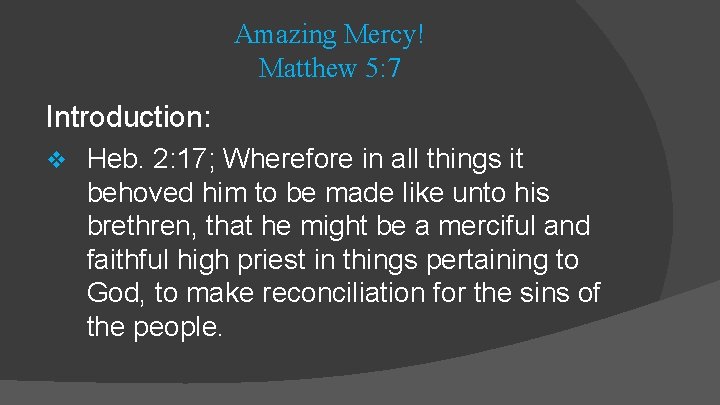 Amazing Mercy! Matthew 5: 7 Introduction: v Heb. 2: 17; Wherefore in all things