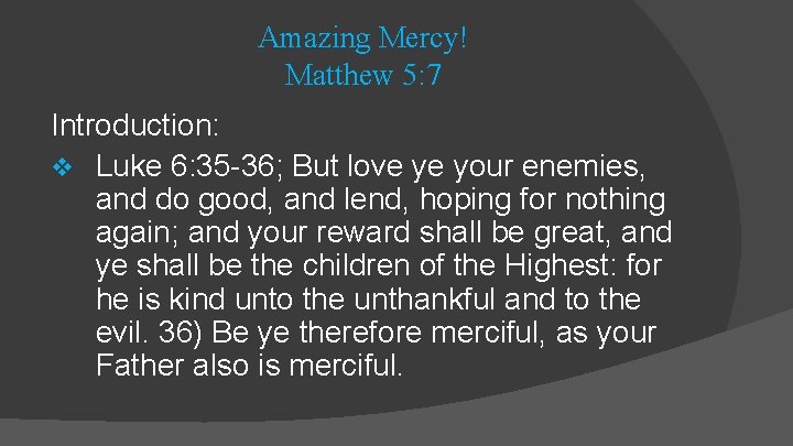 Amazing Mercy! Matthew 5: 7 Introduction: v Luke 6: 35 -36; But love ye