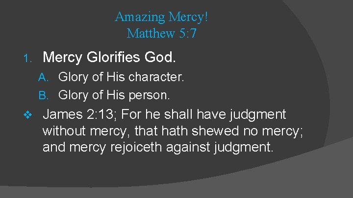 Amazing Mercy! Matthew 5: 7 1. Mercy Glorifies God. A. Glory of His character.