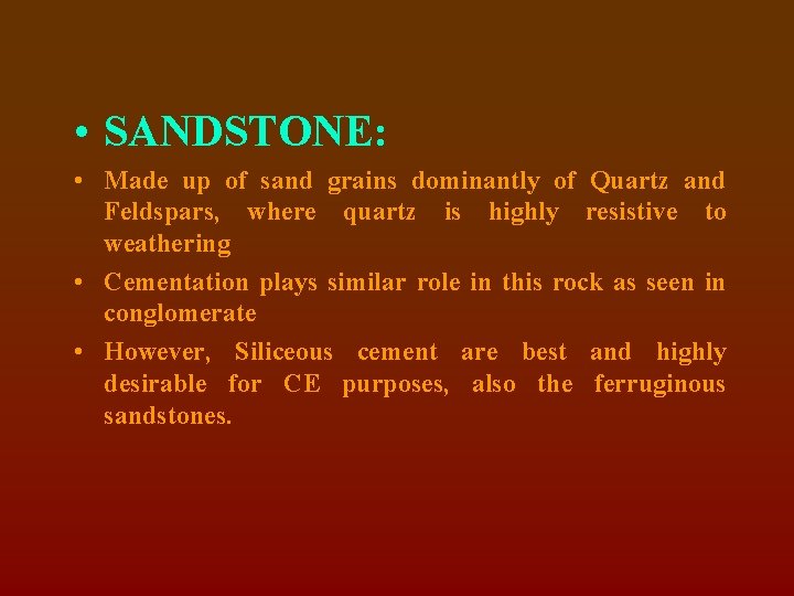  • SANDSTONE: • Made up of sand grains dominantly of Quartz and Feldspars,