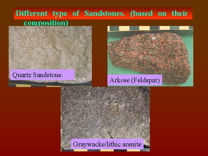 Different type of Sandstones. (based on their composition) Quartz Sandstone. Arkose (Feldspar) Graywacke/lithic arenite