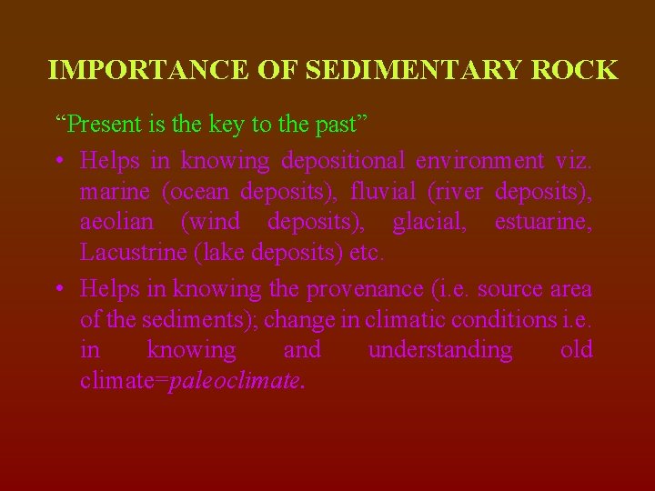IMPORTANCE OF SEDIMENTARY ROCK “Present is the key to the past” • Helps in