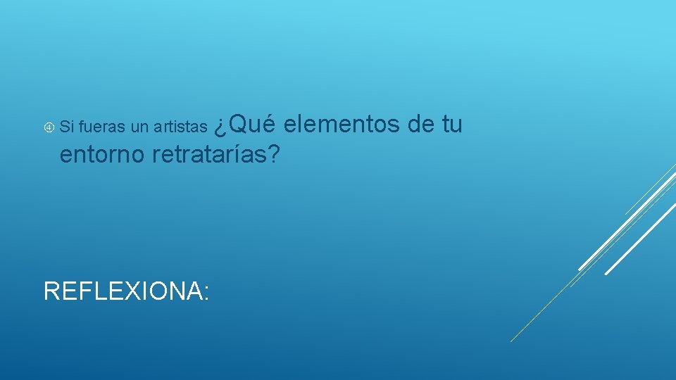  Si fueras un artistas ¿Qué entorno retratarías? REFLEXIONA: elementos de tu 