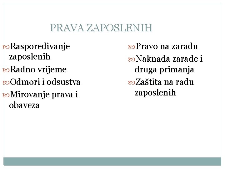 PRAVA ZAPOSLENIH Raspoređivanje Pravo na zaradu zaposlenih Radno vrijeme Odmori i odsustva Mirovanje prava