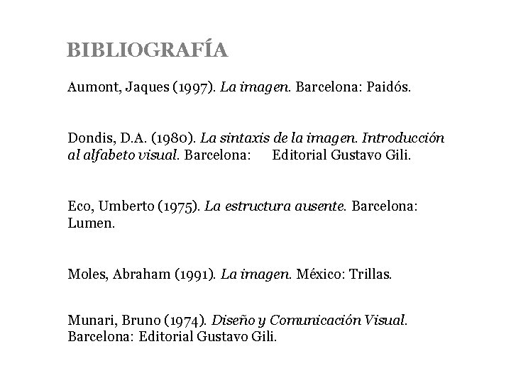 BIBLIOGRAFÍA Aumont, Jaques (1997). La imagen. Barcelona: Paidós. Dondis, D. A. (1980). La sintaxis