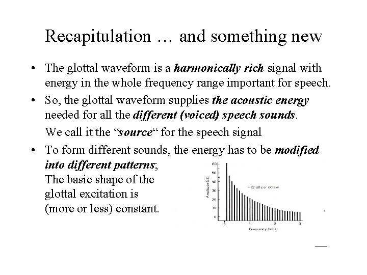 Recapitulation … and something new • The glottal waveform is a harmonically rich signal