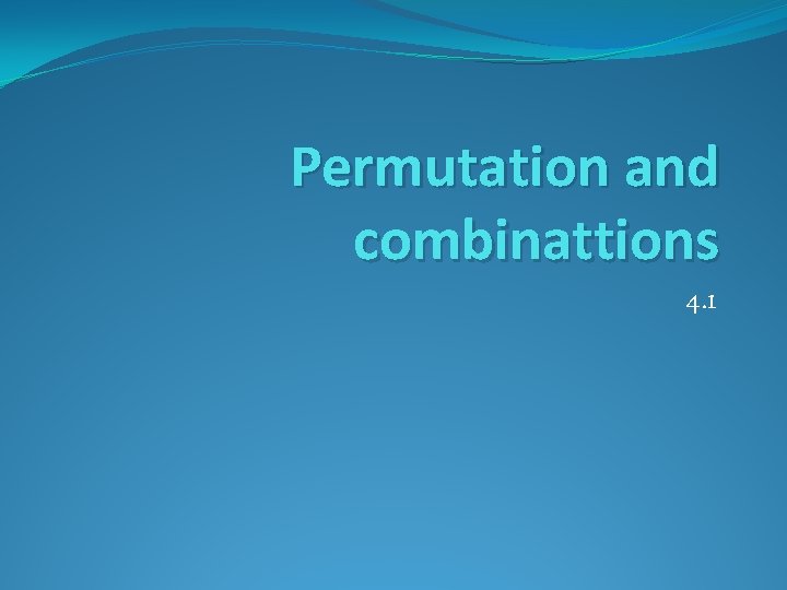 Permutation and combinattions 4. 1 