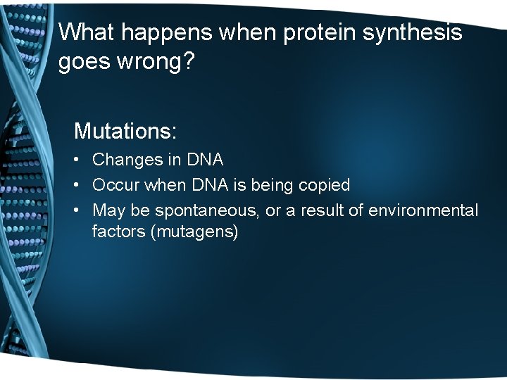 What happens when protein synthesis goes wrong? Mutations: • Changes in DNA • Occur