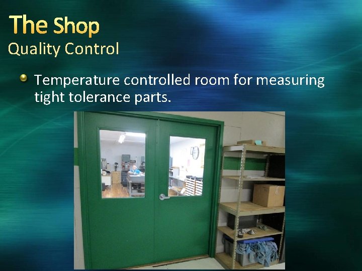 The Shop Quality Control Temperature controlled room for measuring tight tolerance parts. 