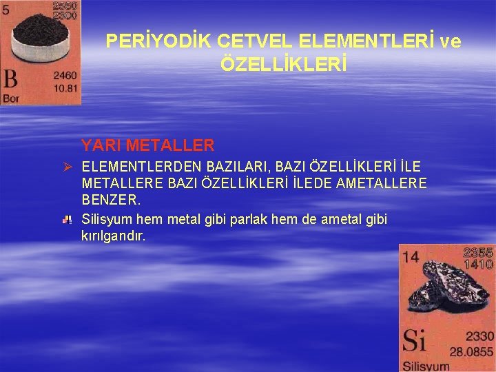 PERİYODİK CETVEL ELEMENTLERİ ve ÖZELLİKLERİ YARI METALLER Ø ELEMENTLERDEN BAZILARI, BAZI ÖZELLİKLERİ İLE METALLERE