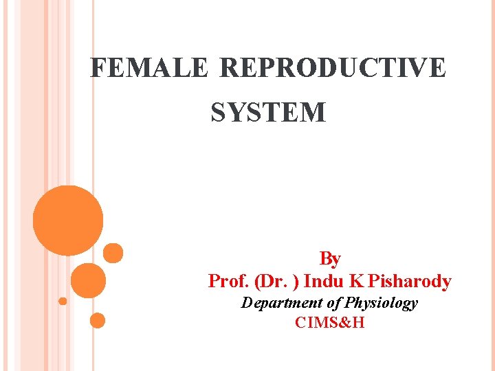 FEMALE REPRODUCTIVE SYSTEM By Prof. (Dr. ) Indu K Pisharody Department of Physiology CIMS&H