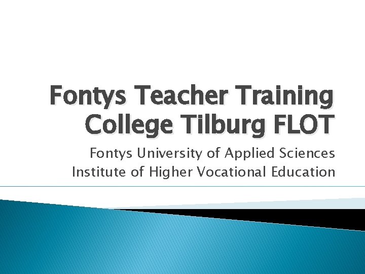 Fontys Teacher Training College Tilburg FLOT Fontys University of Applied Sciences Institute of Higher