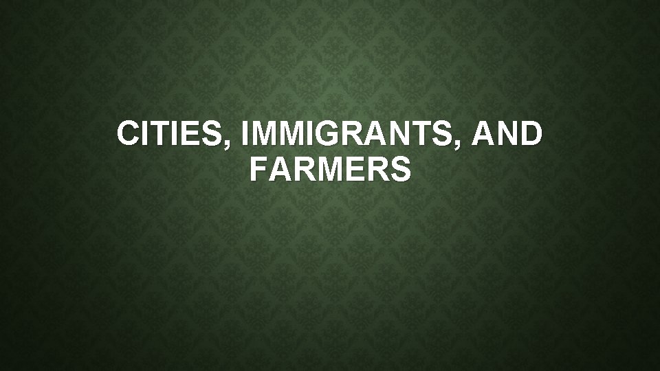 CITIES, IMMIGRANTS, AND FARMERS 