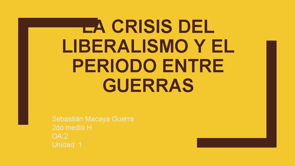 LA CRISIS DEL LIBERALISMO Y EL PERIODO ENTRE GUERRAS Sebastián Macaya Guerra 2 do
