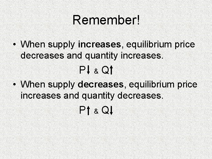 Remember! • When supply increases, equilibrium price decreases and quantity increases. P & Q