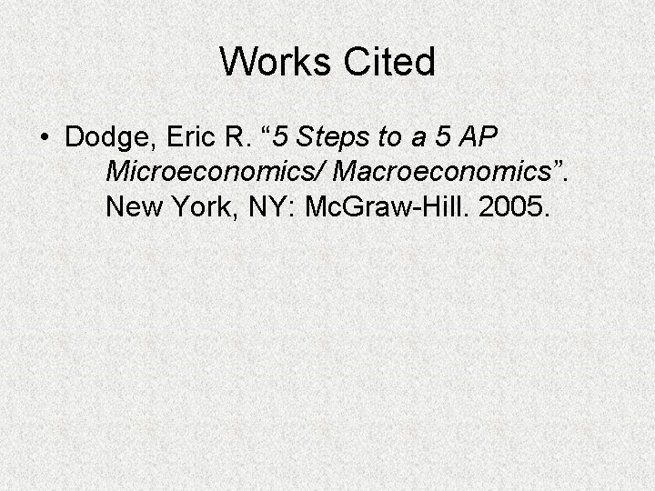 Works Cited • Dodge, Eric R. “ 5 Steps to a 5 AP Microeconomics/