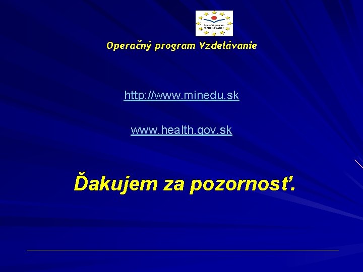 Operačný program Vzdelávanie http: //www. minedu. sk www. health. gov. sk Ďakujem za pozornosť.