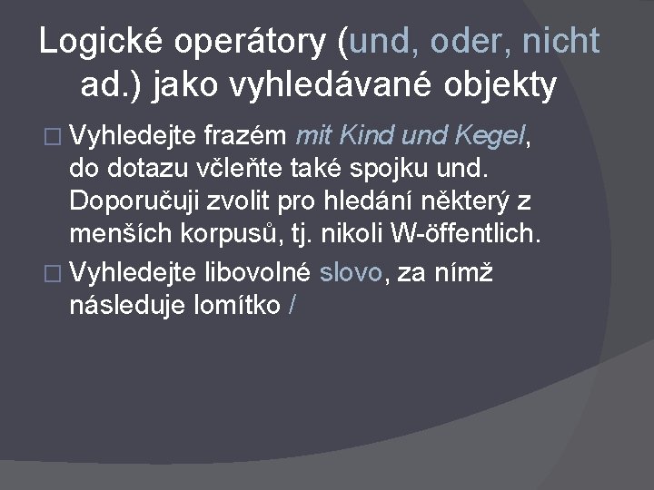 Logické operátory (und, oder, nicht ad. ) jako vyhledávané objekty � Vyhledejte frazém mit