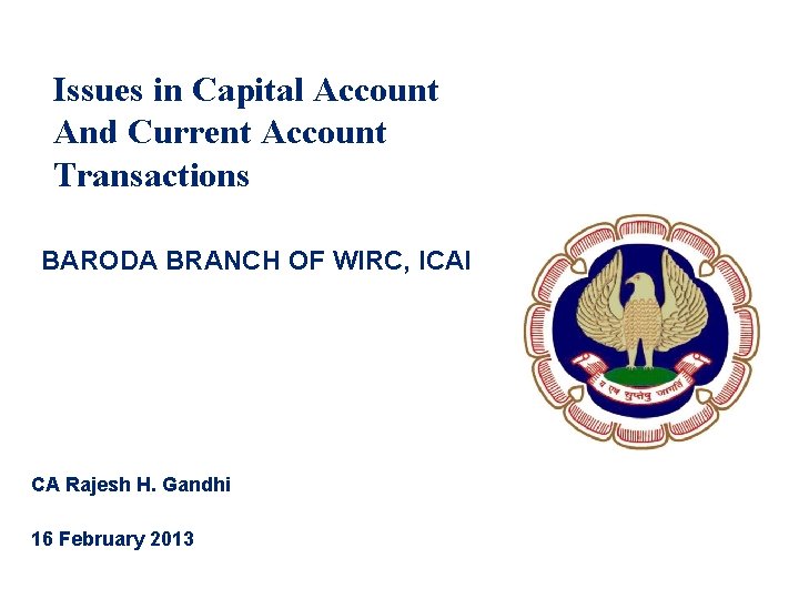 Issues in Capital Account And Current Account Transactions BARODA BRANCH OF WIRC, ICAI CA