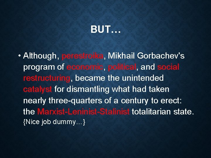 BUT… • Although, perestroika, Mikhail Gorbachev's program of economic, political, and social restructuring, became