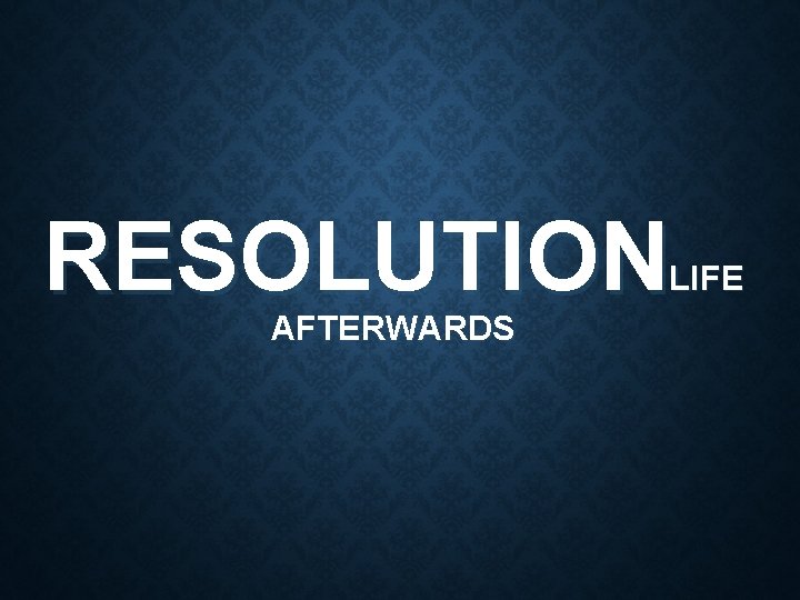 RESOLUTION LIFE AFTERWARDS 