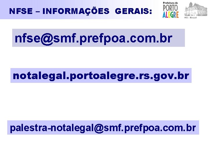 NFSE – INFORMAÇÕES GERAIS: nfse@smf. prefpoa. com. br notalegal. portoalegre. rs. gov. br palestra-notalegal@smf.