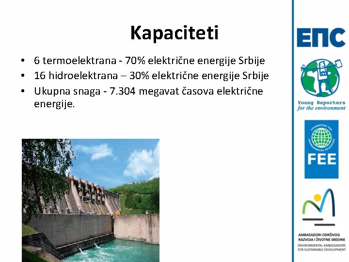 Kapaciteti • 6 termoelektrana - 70% električne energije Srbije • 16 hidroelektrana – 30%