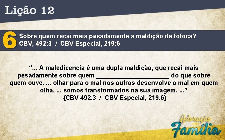 6 Sobre quem recai mais pesadamente a maldição da fofoca? CBV, 492: 3 /