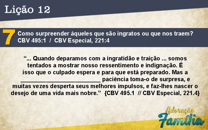 7 Como surpreender àqueles que são ingratos ou que nos traem? CBV 495: 1