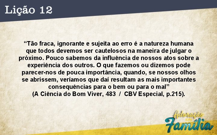 “Tão fraca, ignorante e sujeita ao erro é a natureza humana que todos devemos