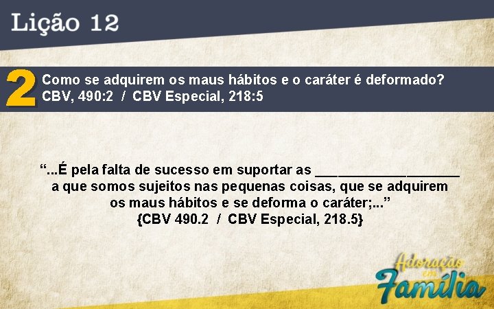 2 Como se adquirem os maus hábitos e o caráter é deformado? CBV, 490: