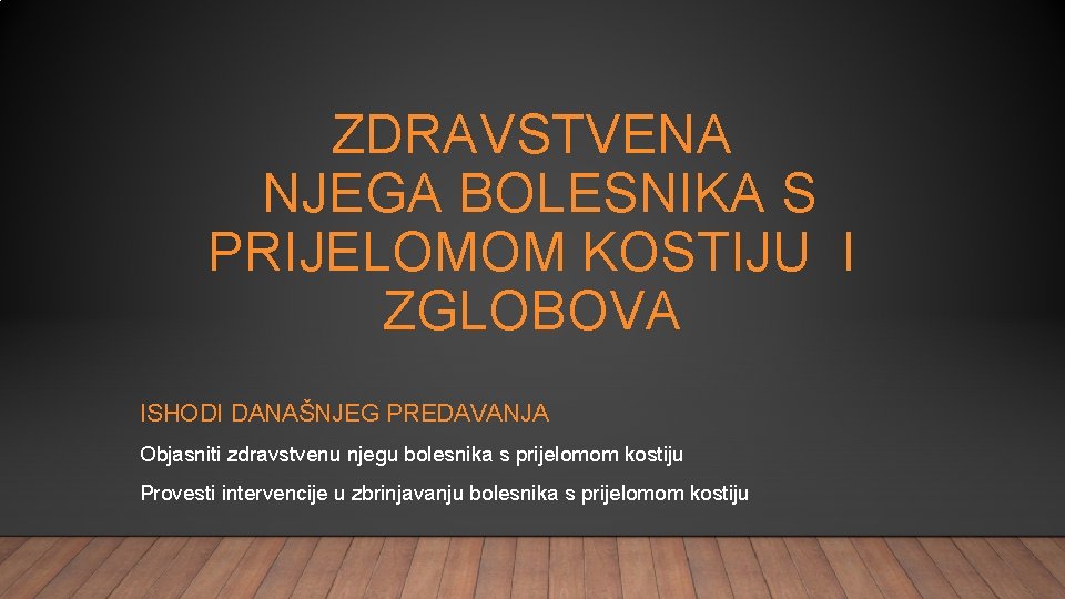 ZDRAVSTVENA NJEGA BOLESNIKA S PRIJELOMOM KOSTIJU I ZGLOBOVA ISHODI DANAŠNJEG PREDAVANJA Objasniti zdravstvenu njegu