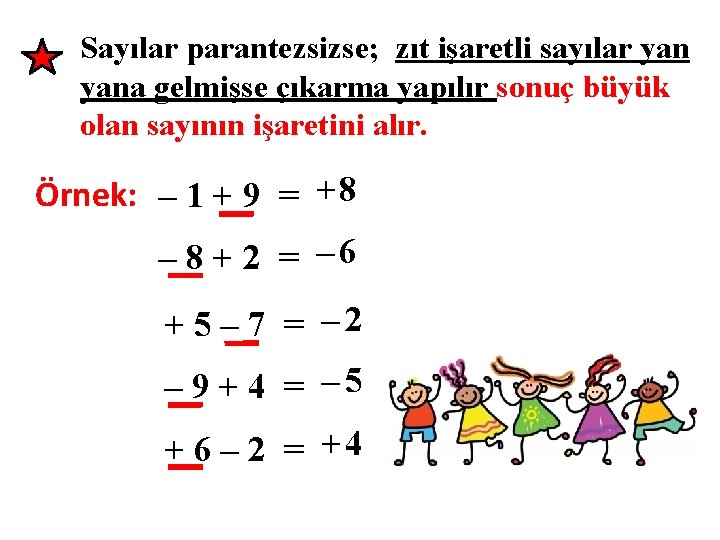 Sayılar parantezsizse; zıt işaretli sayılar yana gelmişse çıkarma yapılır sonuç büyük olan sayının işaretini