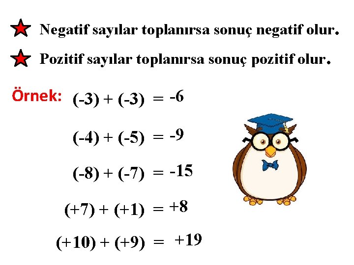 Negatif sayılar toplanırsa sonuç negatif olur. Pozitif sayılar toplanırsa sonuç pozitif olur. Örnek: (-3)