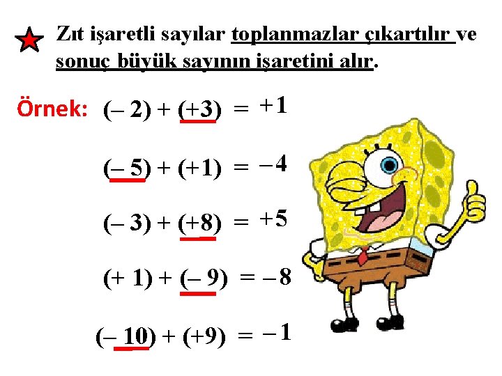 Zıt işaretli sayılar toplanmazlar çıkartılır ve sonuç büyük sayının işaretini alır. Örnek: (– 2)