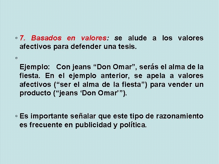 ◦ 7. Basados en valores: se alude a los valores afectivos para defender una