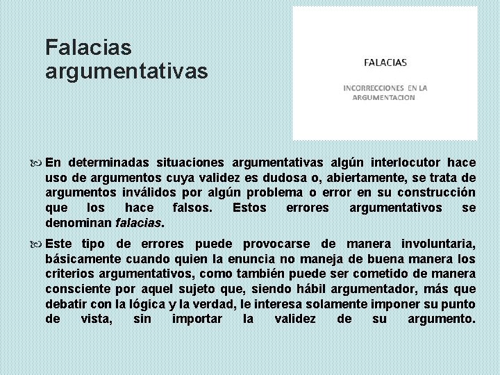 Falacias argumentativas En determinadas situaciones argumentativas algún interlocutor hace uso de argumentos cuya validez