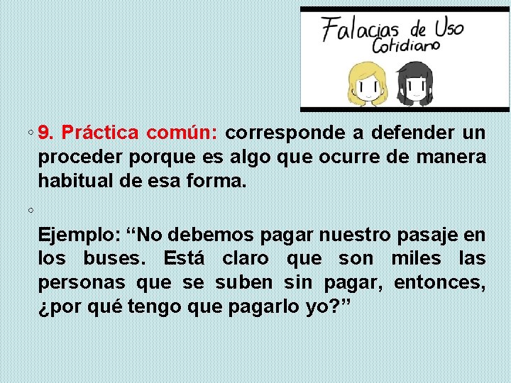 ◦ 9. Práctica común: corresponde a defender un proceder porque es algo que ocurre