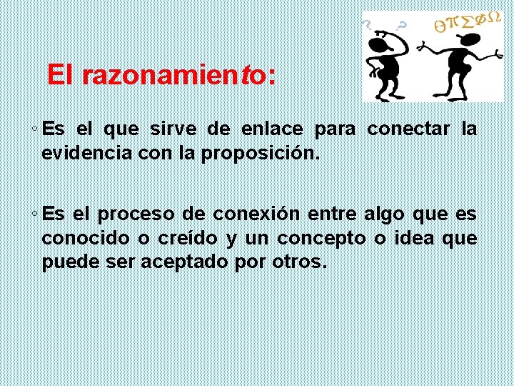 El razonamiento: ◦ Es el que sirve de enlace para conectar la evidencia con