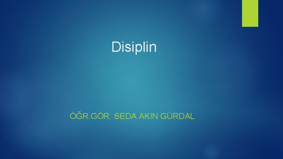 Disiplin ÖĞR. GÖR. SEDA AKIN GÜRDAL 