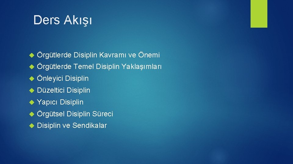 Ders Akışı Örgütlerde Disiplin Kavramı ve Önemi Örgütlerde Temel Disiplin Yaklaşımları Önleyici Disiplin Düzeltici