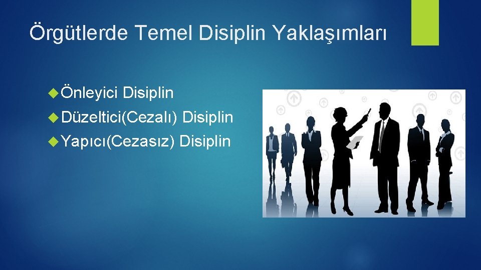 Örgütlerde Temel Disiplin Yaklaşımları Önleyici Disiplin Düzeltici(Cezalı) Disiplin Yapıcı(Cezasız) Disiplin 